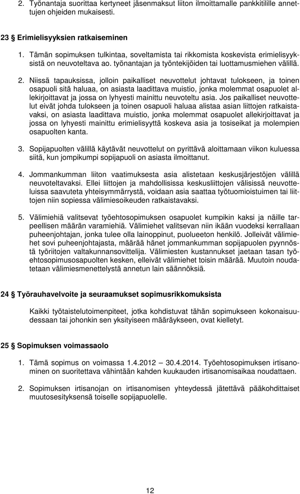 Niissä tapauksissa, jolloin paikalliset neuvottelut johtavat tulokseen, ja toinen osapuoli sitä haluaa, on asiasta laadittava muistio, jonka molemmat osapuolet allekirjoittavat ja jossa on lyhyesti
