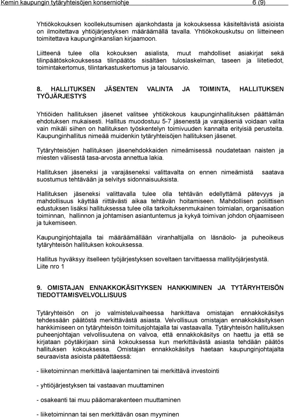 Liitteenä tulee olla kokouksen asialista, muut mahdolliset asiakirjat sekä tilinpäätöskokouksessa tilinpäätös sisältäen tuloslaskelman, taseen ja liitetiedot, toimintakertomus, tilintarkastuskertomus