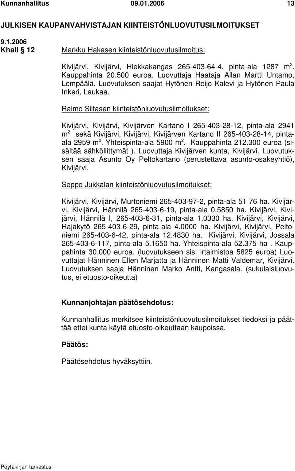 Raimo Siltasen kiinteistönluovutusilmoitukset: Kivijärvi, Kivijärvi, Kivijärven Kartano I 265-403-28-12, pinta-ala 2941 m 2 sekä Kivijärvi, Kivijärvi, Kivijärven Kartano II 265-403-28-14, pintaala