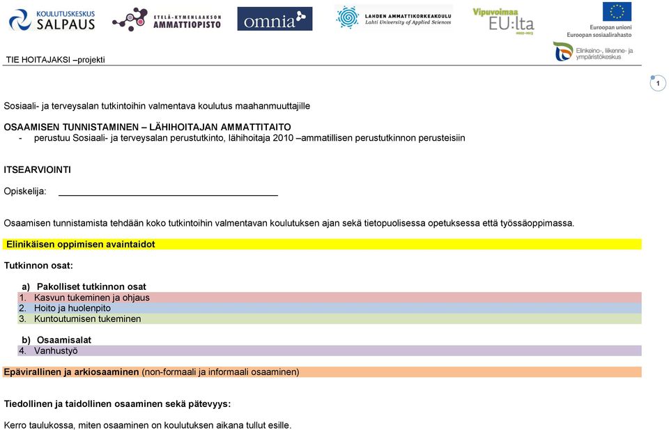 tietopuolisessa opetuksessa että työssäoppimassa. Elinikäisen oppimisen avaintaidot Tutkinnon osat: a) Pakolliset tutkinnon osat 1. Kasvun tukeminen ja ohjaus 2.