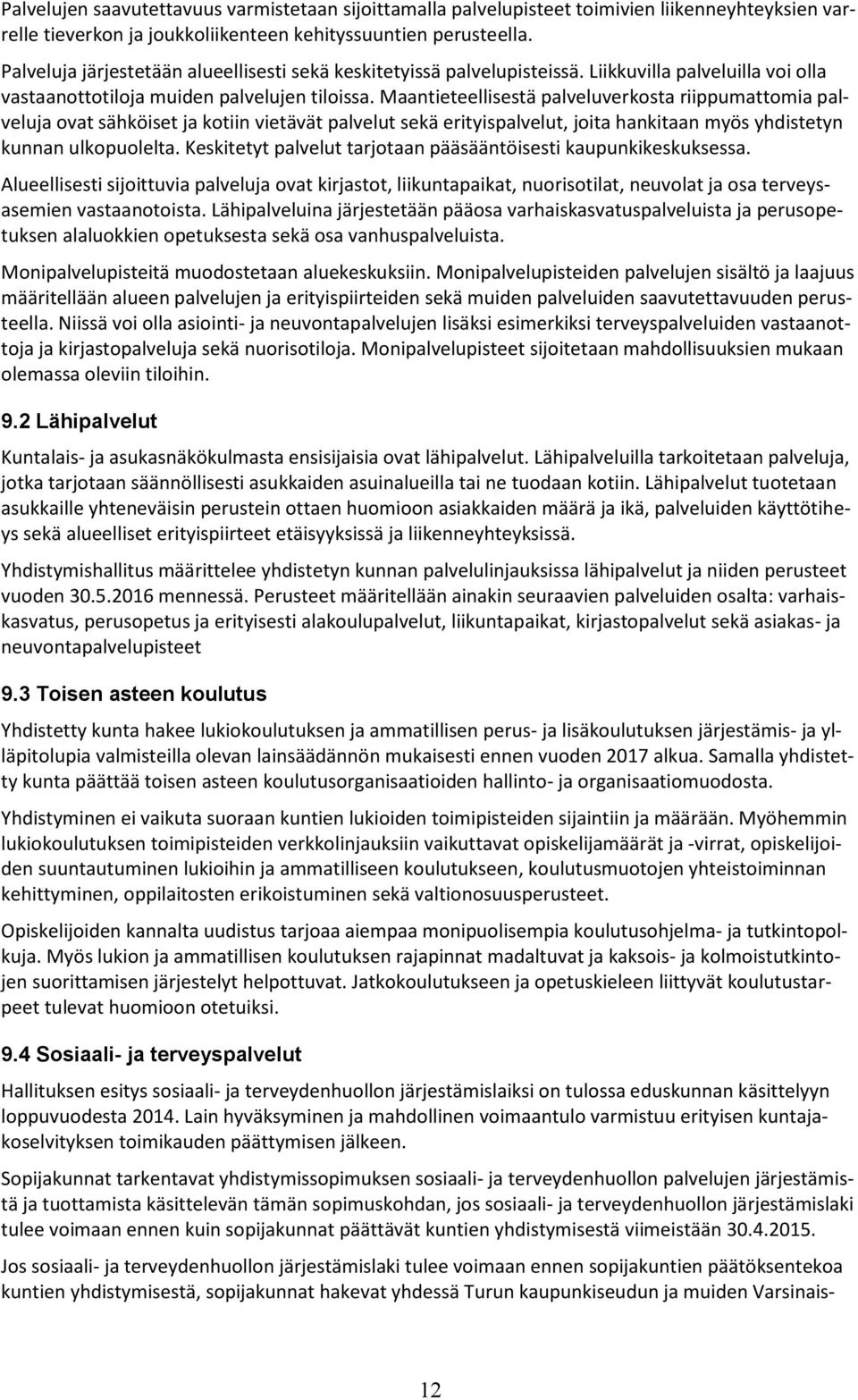 Maantieteellisestä palveluverkosta riippumattomia palveluja ovat sähköiset ja kotiin vietävät palvelut sekä erityispalvelut, joita hankitaan myös yhdistetyn kunnan ulkopuolelta.
