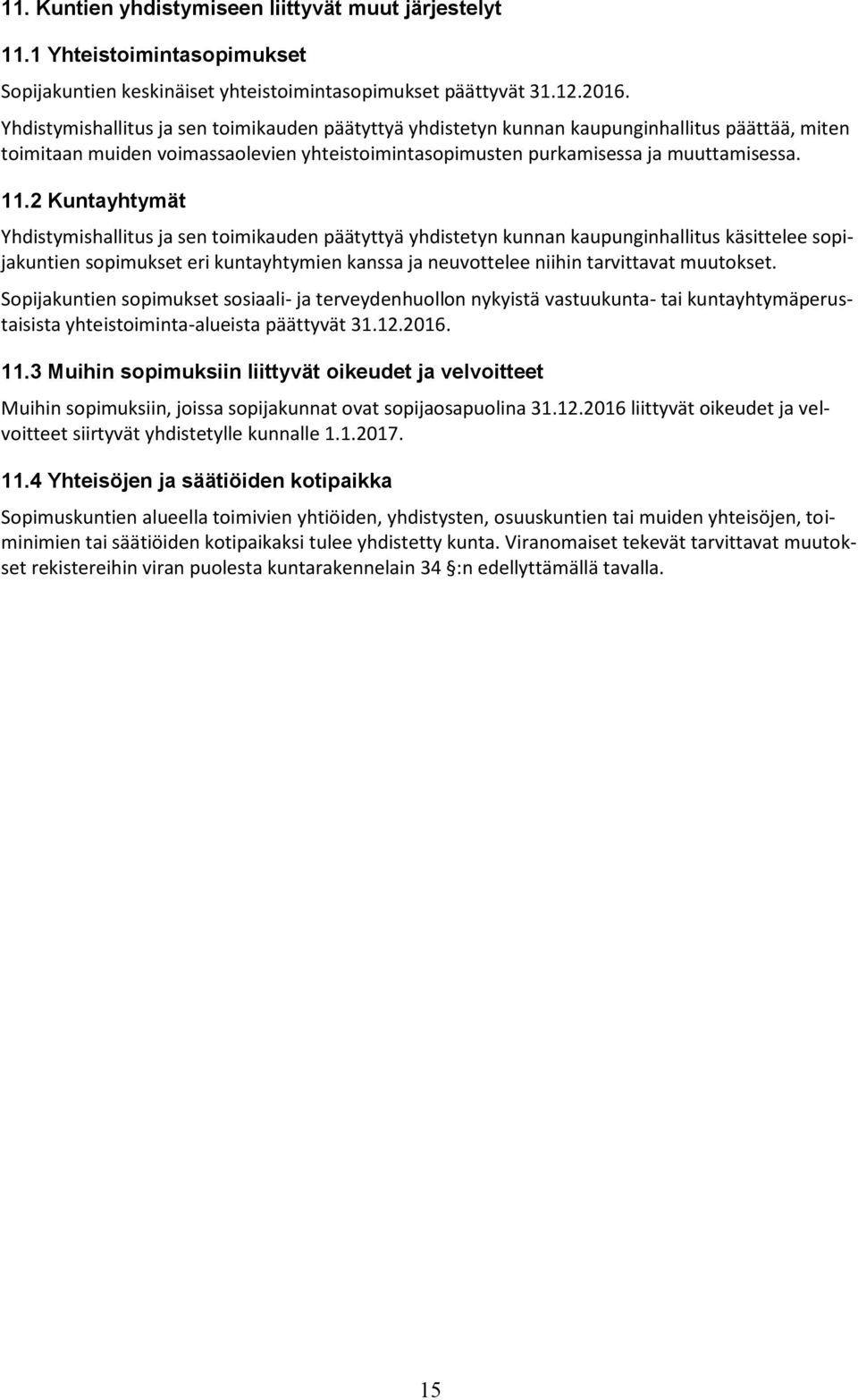 2 Kuntayhtymät Yhdistymishallitus ja sen toimikauden päätyttyä yhdistetyn kunnan kaupunginhallitus käsittelee sopijakuntien sopimukset eri kuntayhtymien kanssa ja neuvottelee niihin tarvittavat