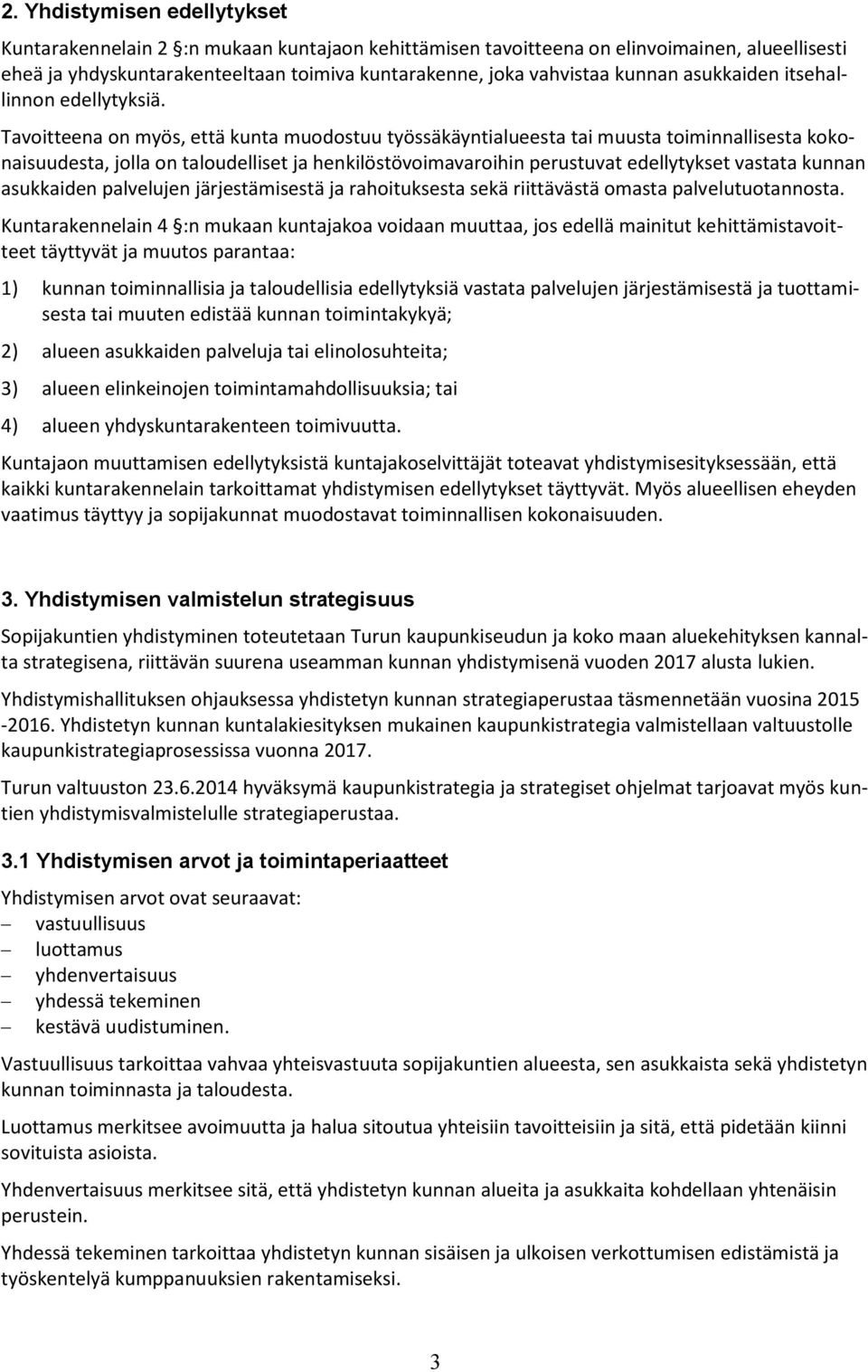 Tavoitteena on myös, että kunta muodostuu työssäkäyntialueesta tai muusta toiminnallisesta kokonaisuudesta, jolla on taloudelliset ja henkilöstövoimavaroihin perustuvat edellytykset vastata kunnan