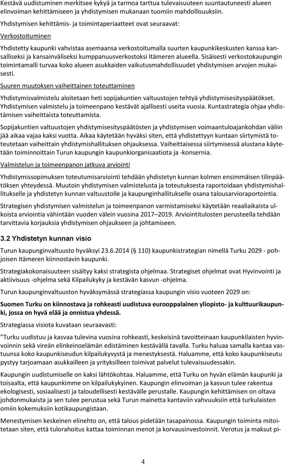 kansainväliseksi kumppanuusverkostoksi Itämeren alueella. Sisäisesti verkostokaupungin toimintamalli turvaa koko alueen asukkaiden vaikutusmahdollisuudet yhdistymisen arvojen mukaisesti.