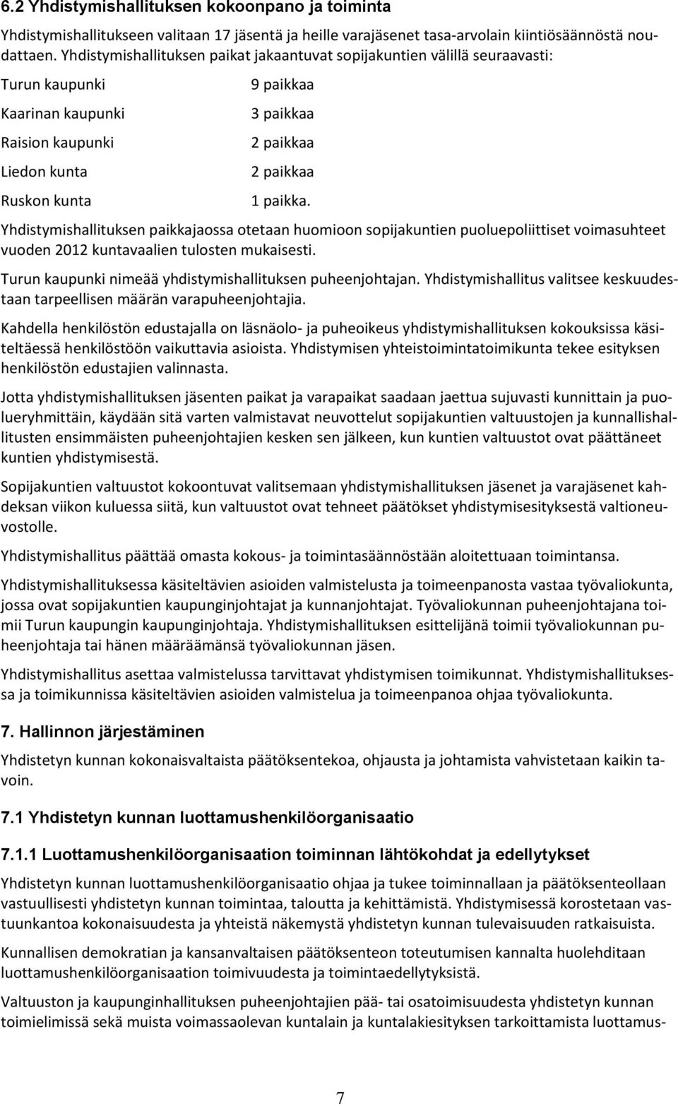 paikka. Yhdistymishallituksen paikkajaossa otetaan huomioon sopijakuntien puoluepoliittiset voimasuhteet vuoden 2012 kuntavaalien tulosten mukaisesti.