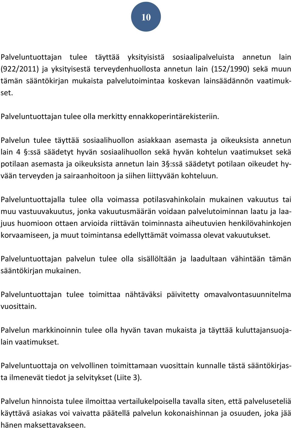 Palvelun tulee täyttää sosiaalihuollon asiakkaan asemasta ja oikeuksista annetun lain 4 :ssä säädetyt hyvän sosiaalihuollon sekä hyvän kohtelun vaatimukset sekä potilaan asemasta ja oikeuksista