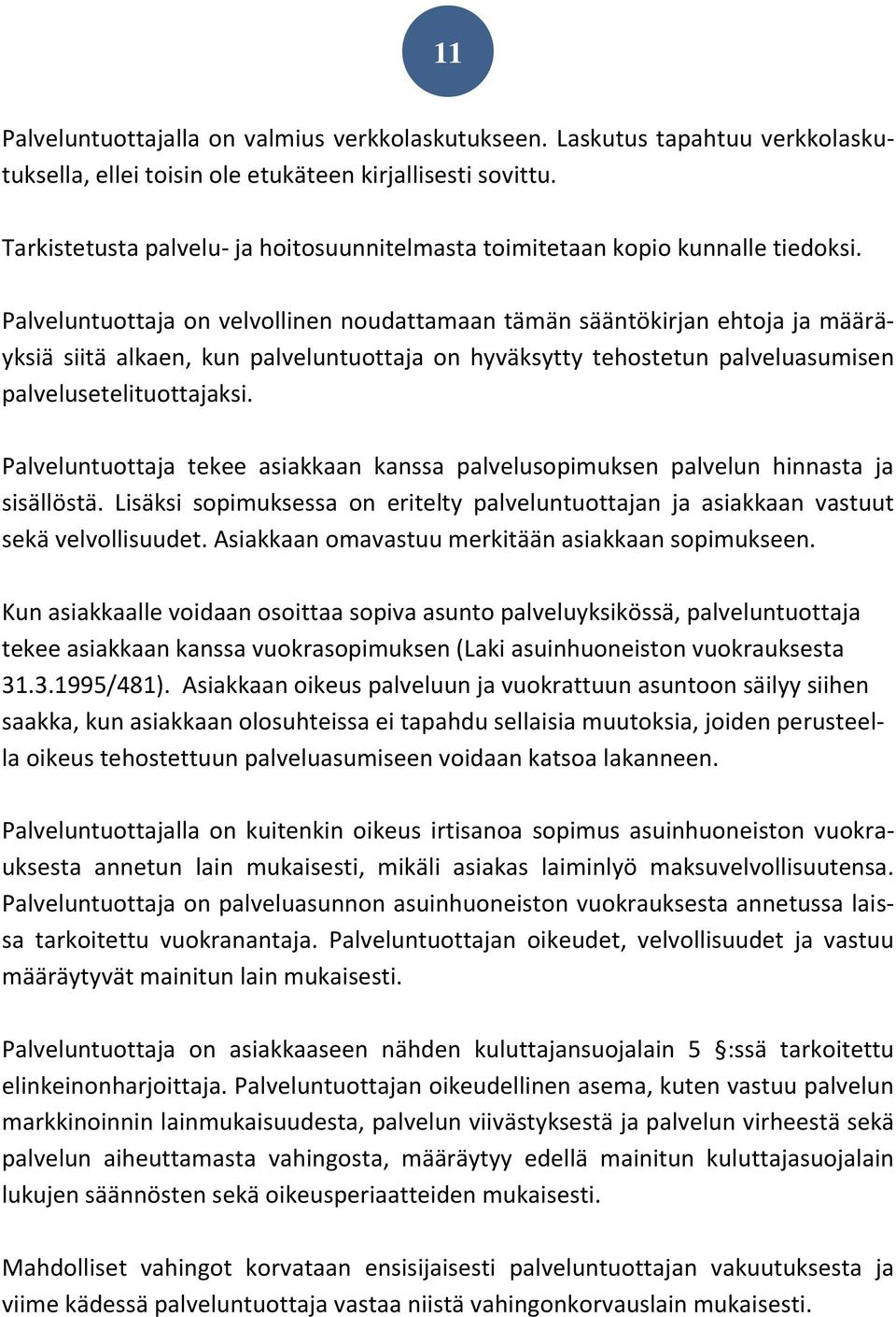 Palveluntuottaja on velvollinen noudattamaan tämän sääntökirjan ehtoja ja määräyksiä siitä alkaen, kun palveluntuottaja on hyväksytty tehostetun palveluasumisen palvelusetelituottajaksi.