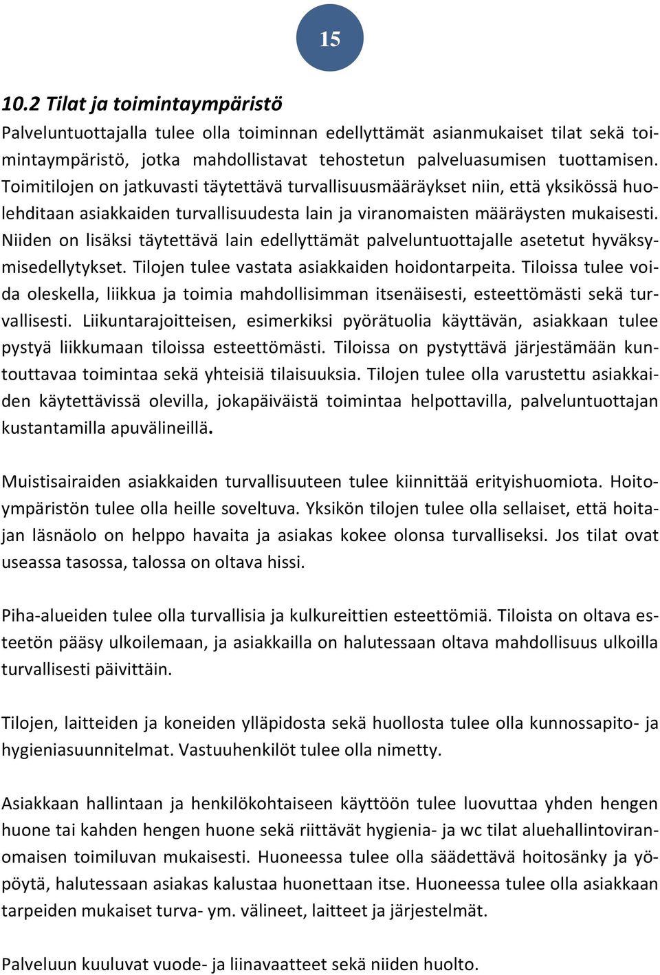 Niiden on lisäksi täytettävä lain edellyttämät palveluntuottajalle asetetut hyväksymisedellytykset. Tilojen tulee vastata asiakkaiden hoidontarpeita.