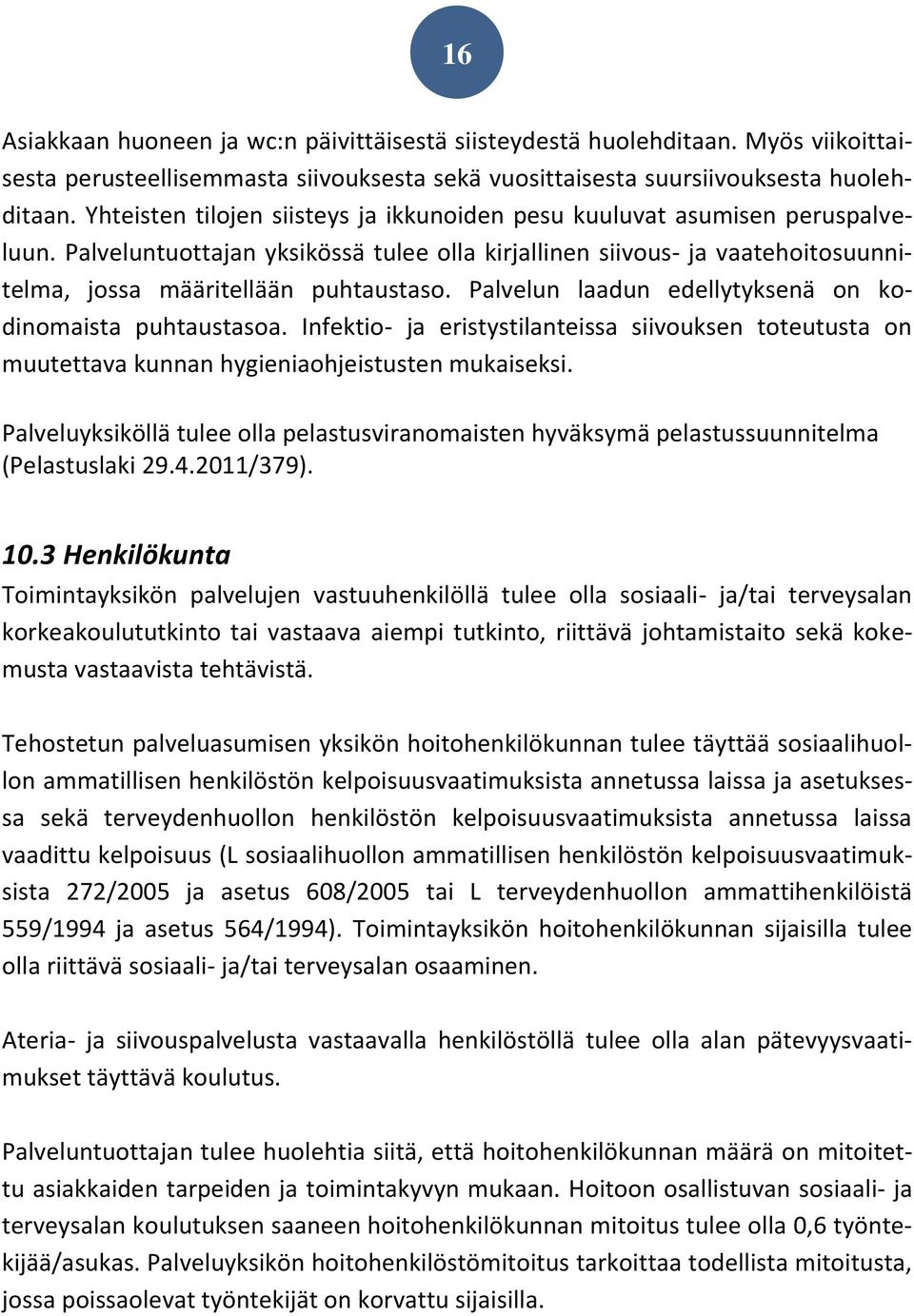 Palvelun laadun edellytyksenä on kodinomaista puhtaustasoa. Infektio- ja eristystilanteissa siivouksen toteutusta on muutettava kunnan hygieniaohjeistusten mukaiseksi.