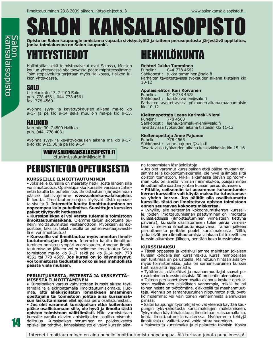 SALO Uskelankatu 13, 24100 Salo puh. 778 4561, 044-778 4561 fax. 778 4560 Avoinna syys- ja kevättyökausien aikana ma-to klo 9-17 ja pe klo 9-14 sekä muulloin ma-pe klo 9-15.