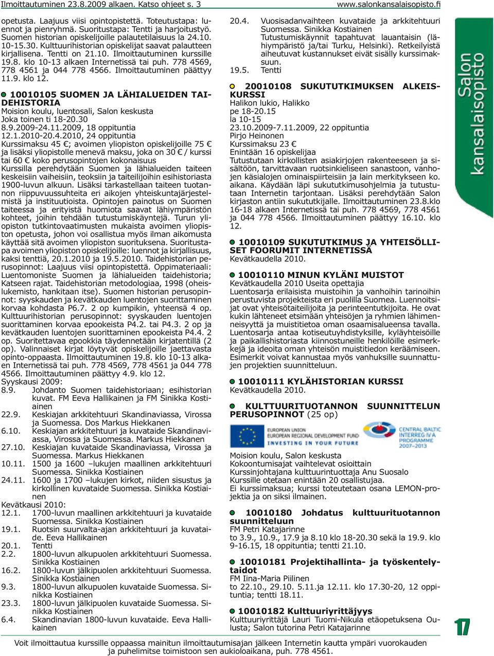 Ilmoittautuminen päättyy 11.9. klo 12. 10010105 SUOMEN JA LÄHIALUEIDEN TAI- DEHISTORIA Moision koulu, luentosali, Salon keskusta Joka toinen ti 18-20.30 8.9.2009-24.11.2009, 18 oppituntia 12.1.2010-20.