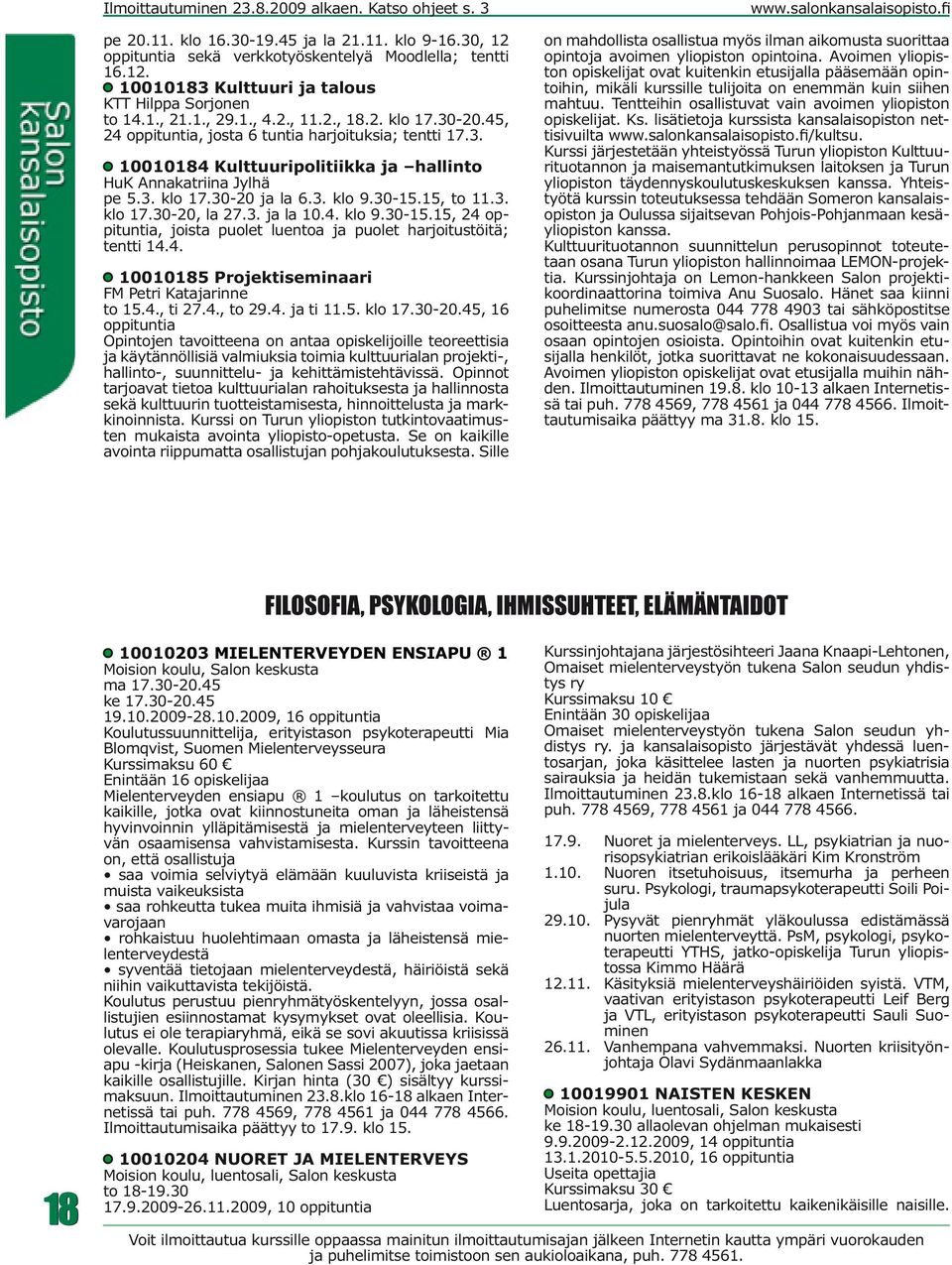 3. ja la 10.4. klo 9.30-15.15, 24 oppituntia, joista puolet luentoa ja puolet harjoitustöitä; tentti 14.4. 10010185 Projektiseminaari FM Petri Katajarinne to 15.4., ti 27.4., to 29.4. ja ti 11.5. klo 17.