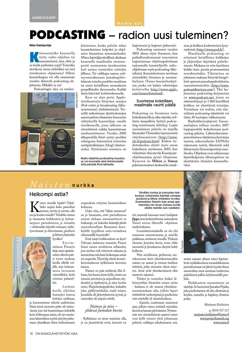 Podcastingin idea on mielenkiintoinen, koska palvelu tekee kuuntelemisen helpoksi ja ohjelmien lataamisen automaattiseksi.