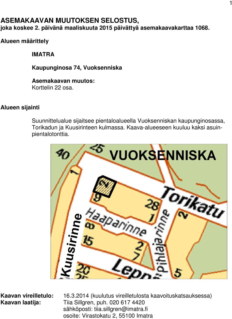Alueen sijainti Suunnittelualue sijaitsee pientaloalueella Vuoksenniskan kaupunginosassa, Torikadun ja Kuusirinteen kulmassa.