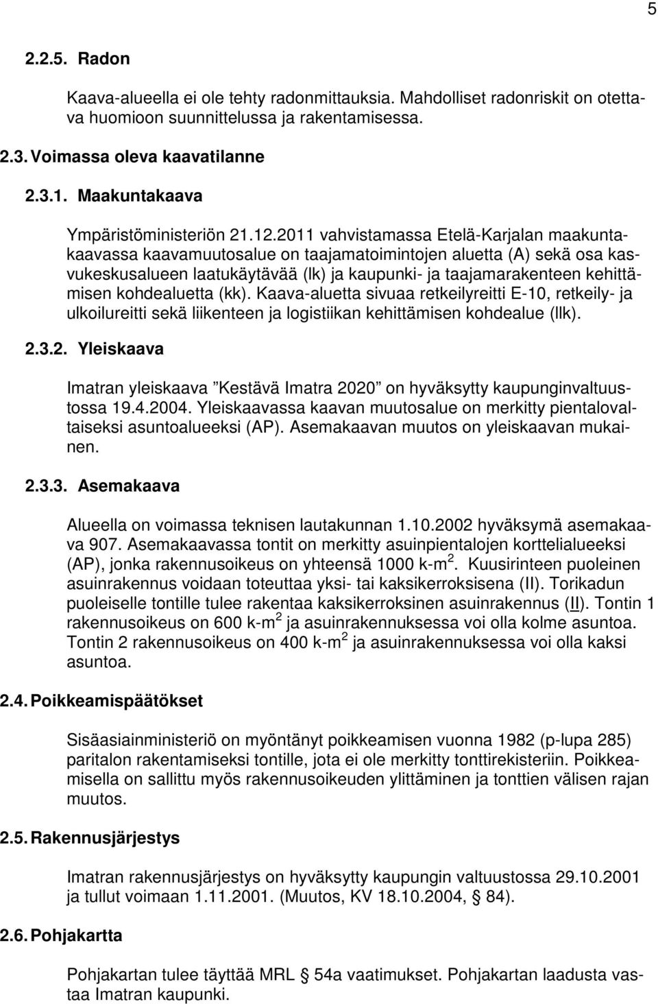 2011 vahvistamassa Etelä-Karjalan maakuntakaavassa kaavamuutosalue on taajamatoimintojen aluetta (A) sekä osa kasvukeskusalueen laatukäytävää (lk) ja kaupunki- ja taajamarakenteen kehittämisen