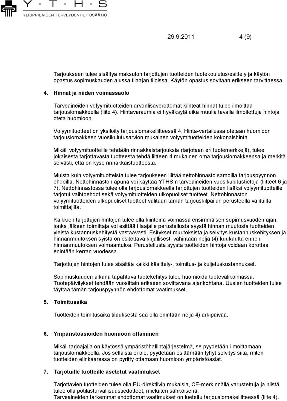 Hintavaraumia ei hyväksytä eikä muulla tavalla ilmoitettuja hintoja oteta huomioon. Volyymituotteet on yksilöity tarjouslomakeliitteessä 4.