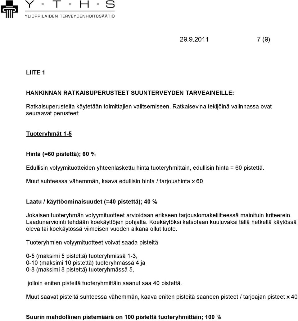 Muut suhteessa vähemmän, kaava edullisin hinta / tarjoushinta x 60 Laatu / käyttöominaisuudet (=40 pistettä); 40 % Jokaisen tuoteryhmän volyymituotteet arvioidaan erikseen tarjouslomakeliitteessä