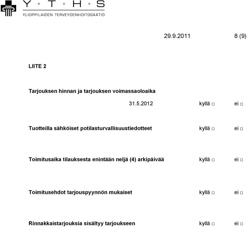 Toimitusaika tilauksesta enintään neljä (4) arkipäivää kyllä ei Toimitusehdot