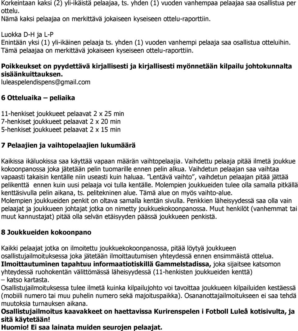 Poikkeukset on pyydettävä kirjallisesti ja kirjallisesti myönnetään kilpailu johtokunnalta sisäänkuittauksen. luleaspelendispens@gmail.