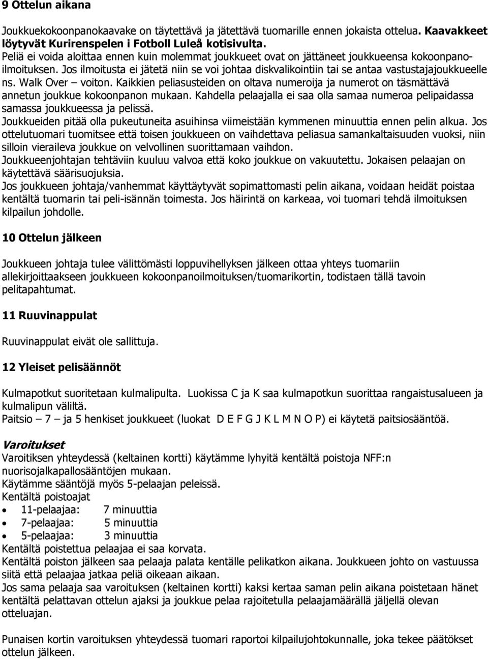 Jos ilmoitusta ei jätetä niin se voi johtaa diskvalikointiin tai se antaa vastustajajoukkueelle ns. Walk Over voiton.