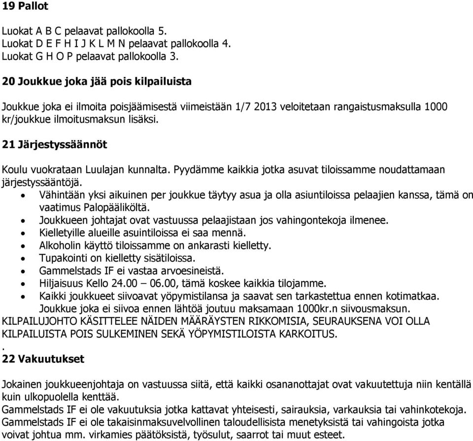 21 Järjestyssäännöt Koulu vuokrataan Luulajan kunnalta. Pyydämme kaikkia jotka asuvat tiloissamme noudattamaan järjestyssääntöjä.