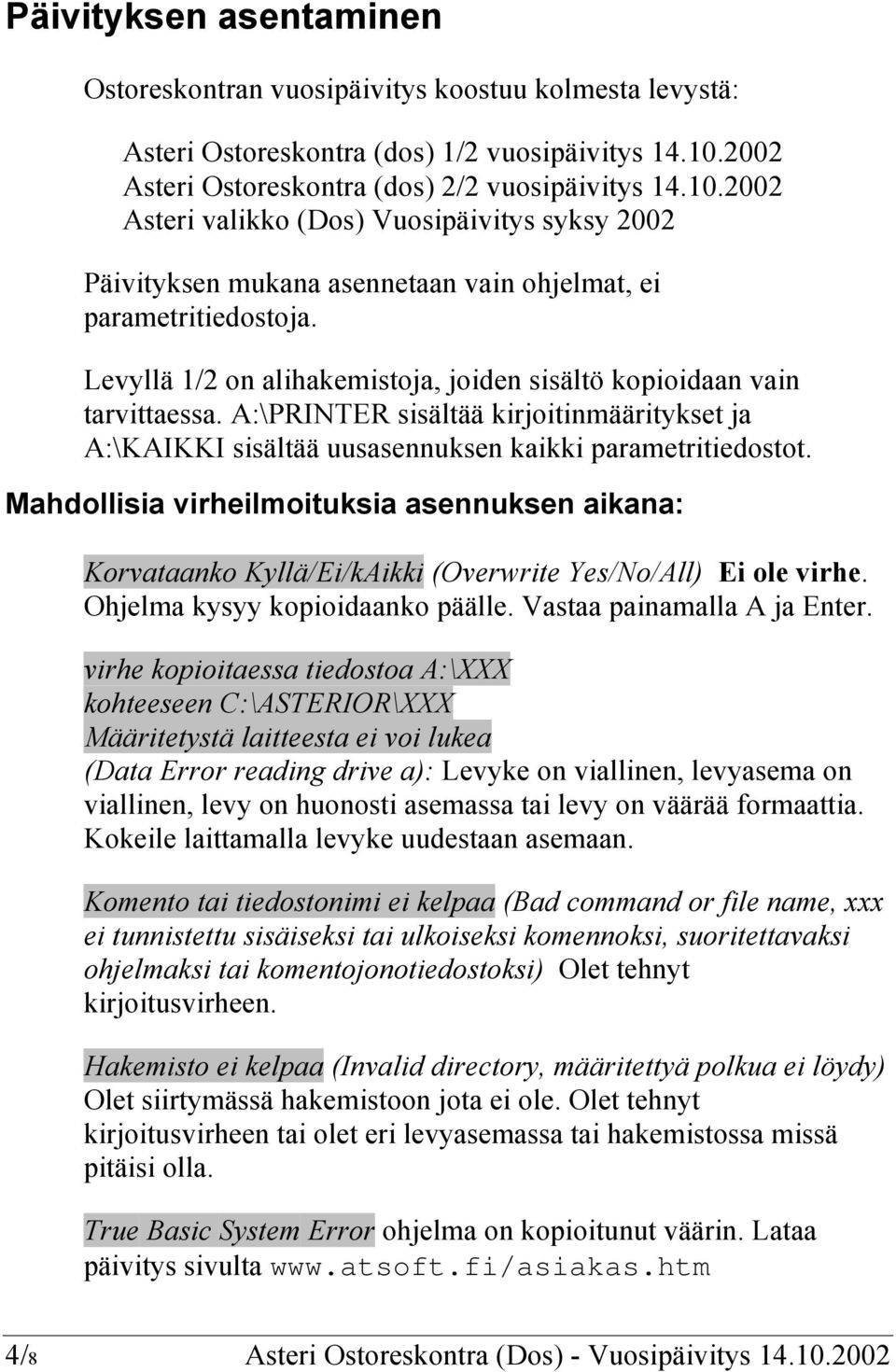 Levyllä 1/2 on alihakemistoja, joiden sisältö kopioidaan vain tarvittaessa. A:\PRINTER sisältää kirjoitinmääritykset ja A:\KAIKKI sisältää uusasennuksen kaikki parametritiedostot.