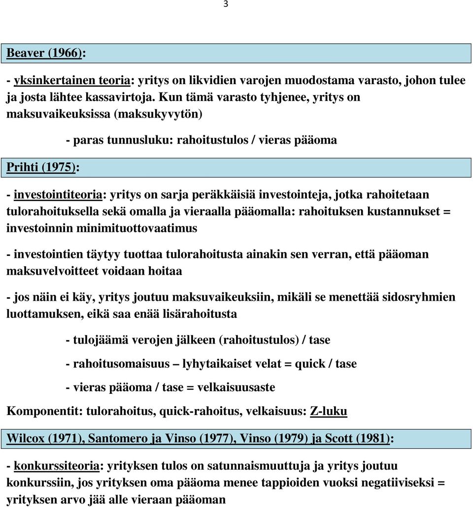 jotka rahoitetaan tulorahoituksella sekä omalla ja vieraalla pääomalla: rahoituksen kustannukset = investoinnin minimituottovaatimus - investointien täytyy tuottaa tulorahoitusta ainakin sen verran,