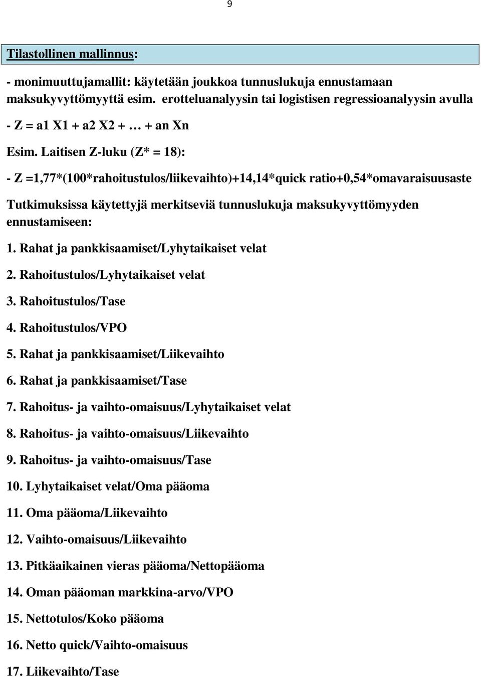 Laitisen Z-luku (Z* = 18): - Z =1,77*(100*rahoitustulos/liikevaihto)+14,14*quick ratio+0,54*omavaraisuusaste Tutkimuksissa käytettyjä merkitseviä tunnuslukuja maksukyvyttömyyden ennustamiseen: 1.