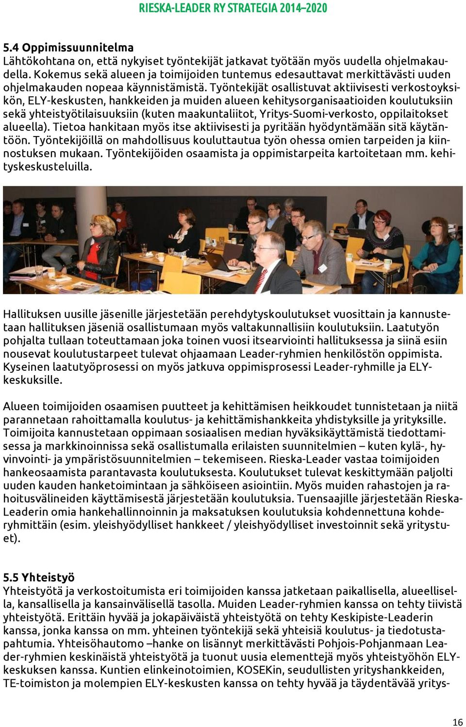 Työntekijät osallistuvat aktiivisesti verkostoyksikön, ELY-keskusten, hankkeiden ja muiden alueen kehitysorganisaatioiden koulutuksiin sekä yhteistyötilaisuuksiin (kuten maakuntaliitot,