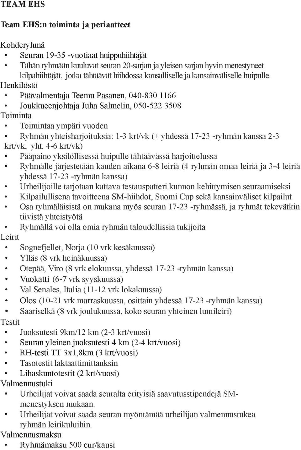 Henkilöstö Päävalmentaja Teemu Pasanen, 040-830 1166 Joukkueenjohtaja Juha Salmelin, 050-522 3508 Toiminta Toimintaa ympäri vuoden Ryhmän yhteisharjoituksia: 1-3 krt/vk (+ yhdessä 17-23 -ryhmän