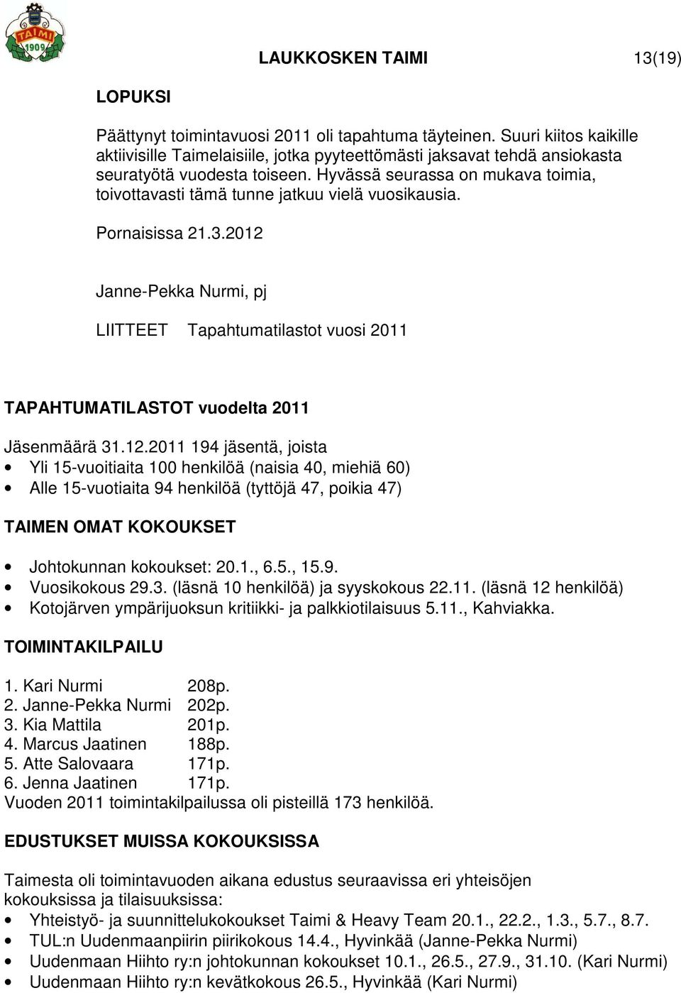 Hyvässä seurassa on mukava toimia, toivottavasti tämä tunne jatkuu vielä vuosikausia. Pornaisissa 21.3.