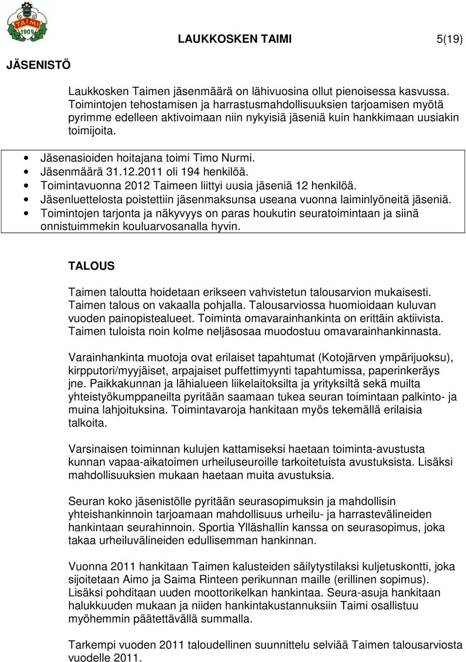 Jäsenasioiden hoitajana toimi Timo Nurmi. Jäsenmäärä 31.12.2011 oli 194 henkilöä. Toimintavuonna 2012 Taimeen liittyi uusia jäseniä 12 henkilöä.