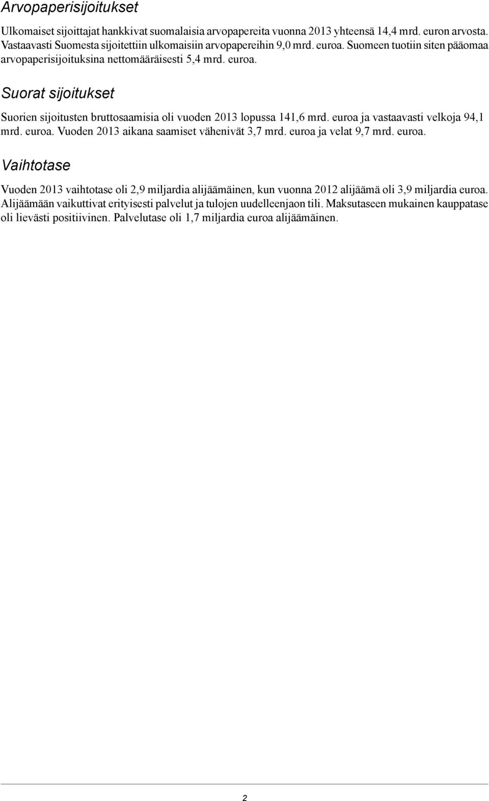 vastaavasti velkoja 94,1 mrd euroa Vuoden 2013 aikana saamiset vähenivät 3,7 mrd euroa ja velat 9,7 mrd euroa Vaihtotase Vuoden 2013 vaihtotase oli 2,9 miljardia alijäämäinen, kun vuonna 2012