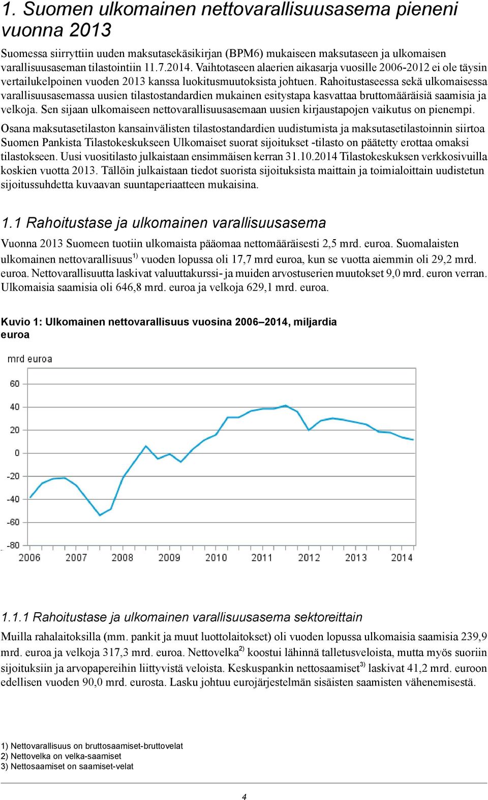 tilastostandardien mukainen esitystapa kasvattaa bruttomääräisiä saamisia ja velkoja Sen sijaan ulkomaiseen nettovarallisuusasemaan uusien kirjaustapojen vaikutus on pienempi Osana maksutasetilaston