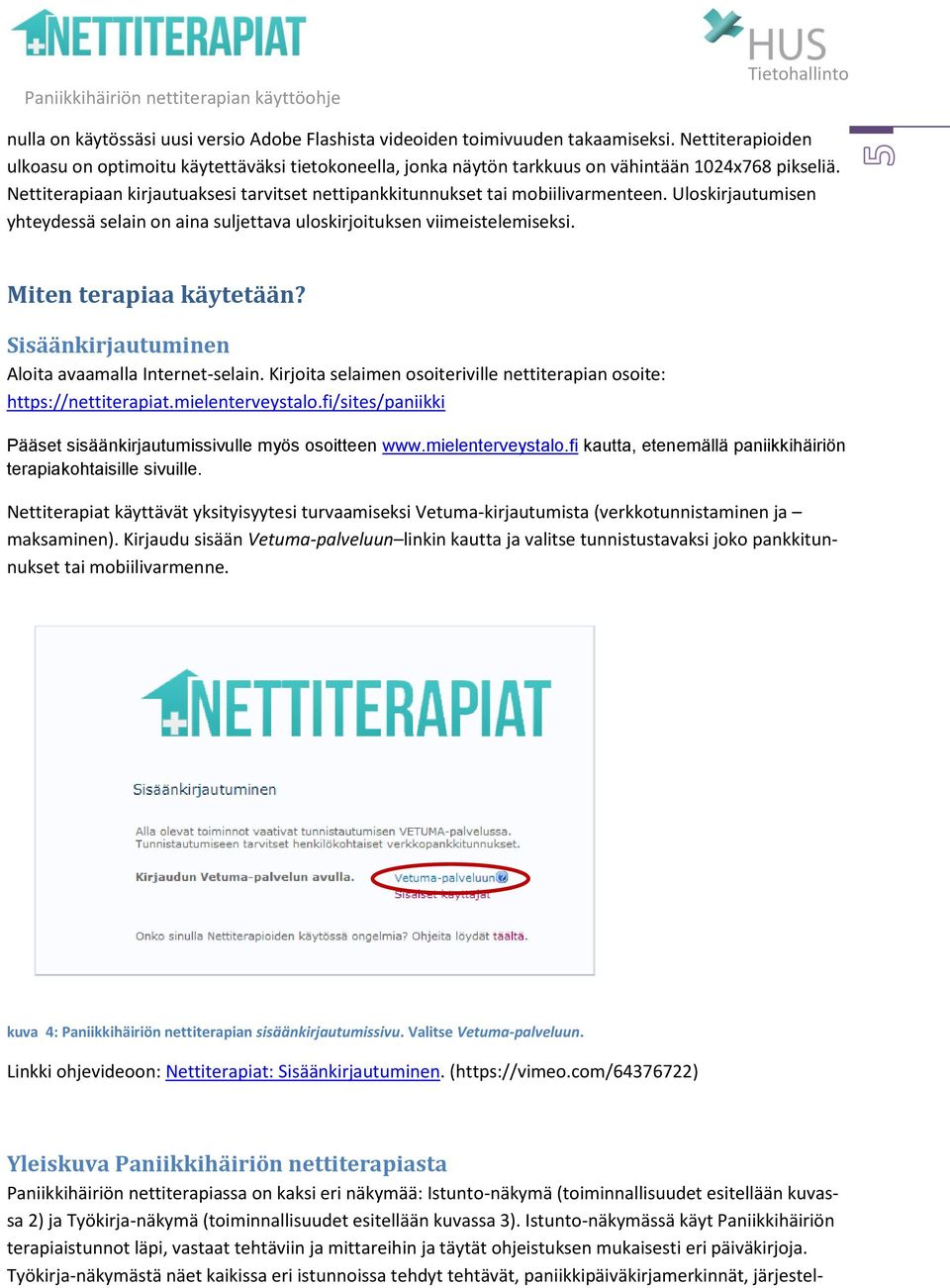 Nettiterapiaan kirjautuaksesi tarvitset nettipankkitunnukset tai mobiilivarmenteen. Uloskirjautumisen yhteydessä selain on aina suljettava uloskirjoituksen viimeistelemiseksi.