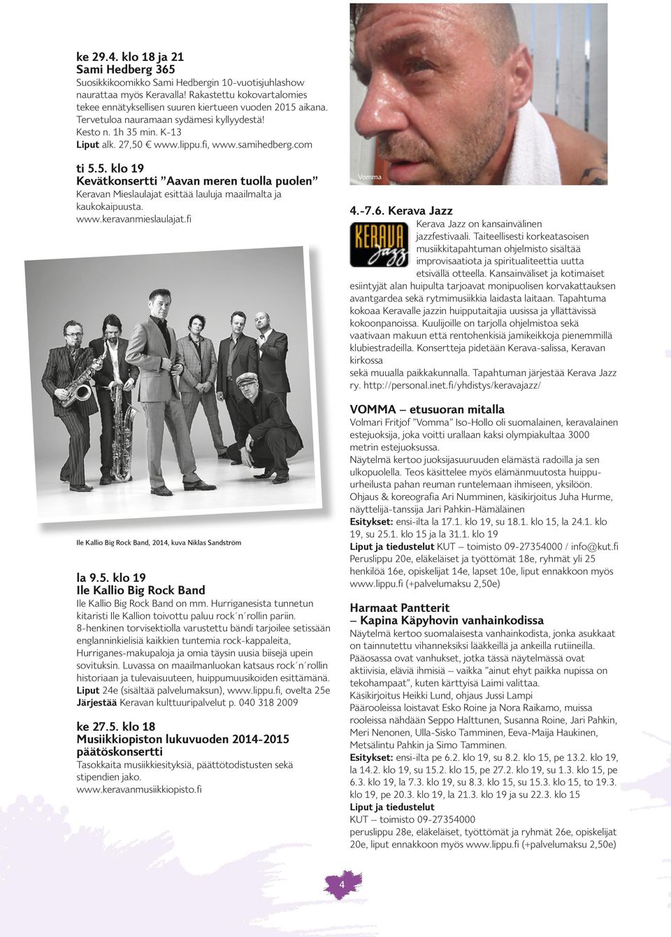 samihedberg.com ti 5.5. klo 19 Kevätkonsertti Aavan meren tuolla puolen Keravan Mieslaulajat esittää lauluja maailmalta ja kaukokaipuusta. www.keravanmieslaulajat.