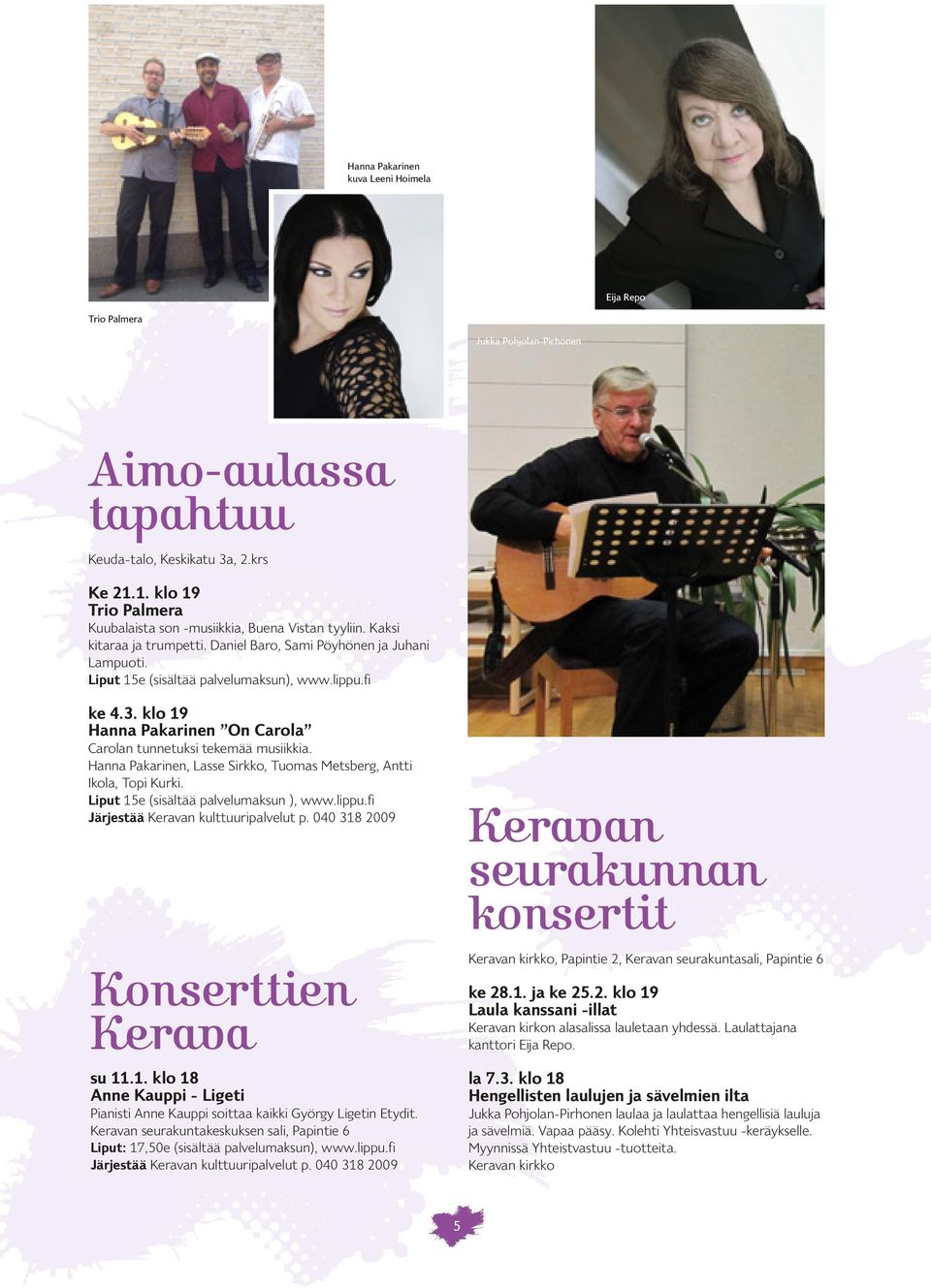 fi ke 4.3. klo 19 Hanna Pakarinen On Carola Carolan tunnetuksi tekemää musiikkia. Hanna Pakarinen, Lasse Sirkko, Tuomas Metsberg, Antti Ikola, Topi Kurki. Liput 15e (sisältää palvelumaksun ), www.