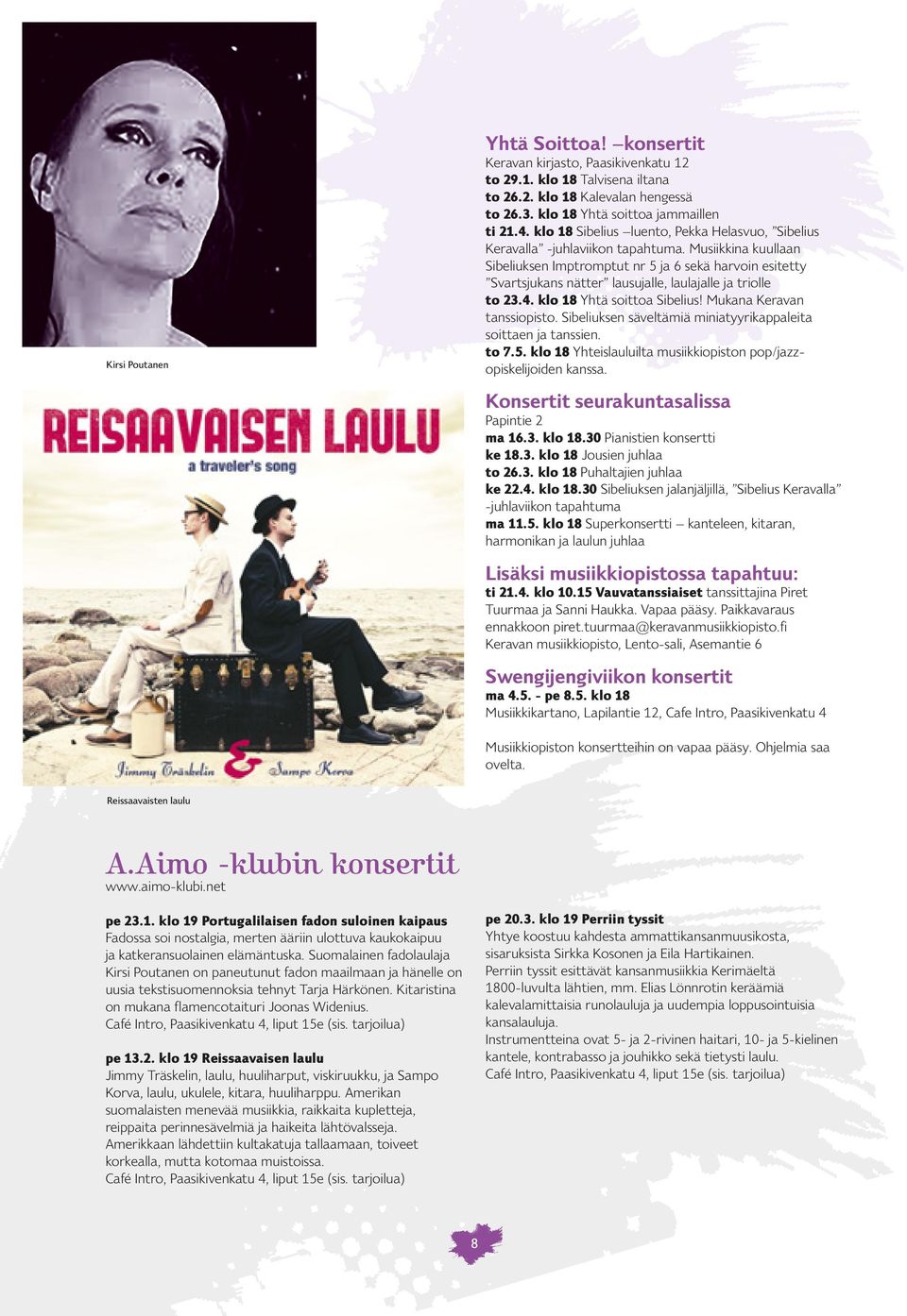 Musiikkina kuullaan Sibeliuksen Imptromptut nr 5 ja 6 sekä harvoin esitetty Svartsjukans nätter lausujalle, laulajalle ja triolle to 23.4. klo 18 Yhtä soittoa Sibelius! Mukana Keravan tanssiopisto.