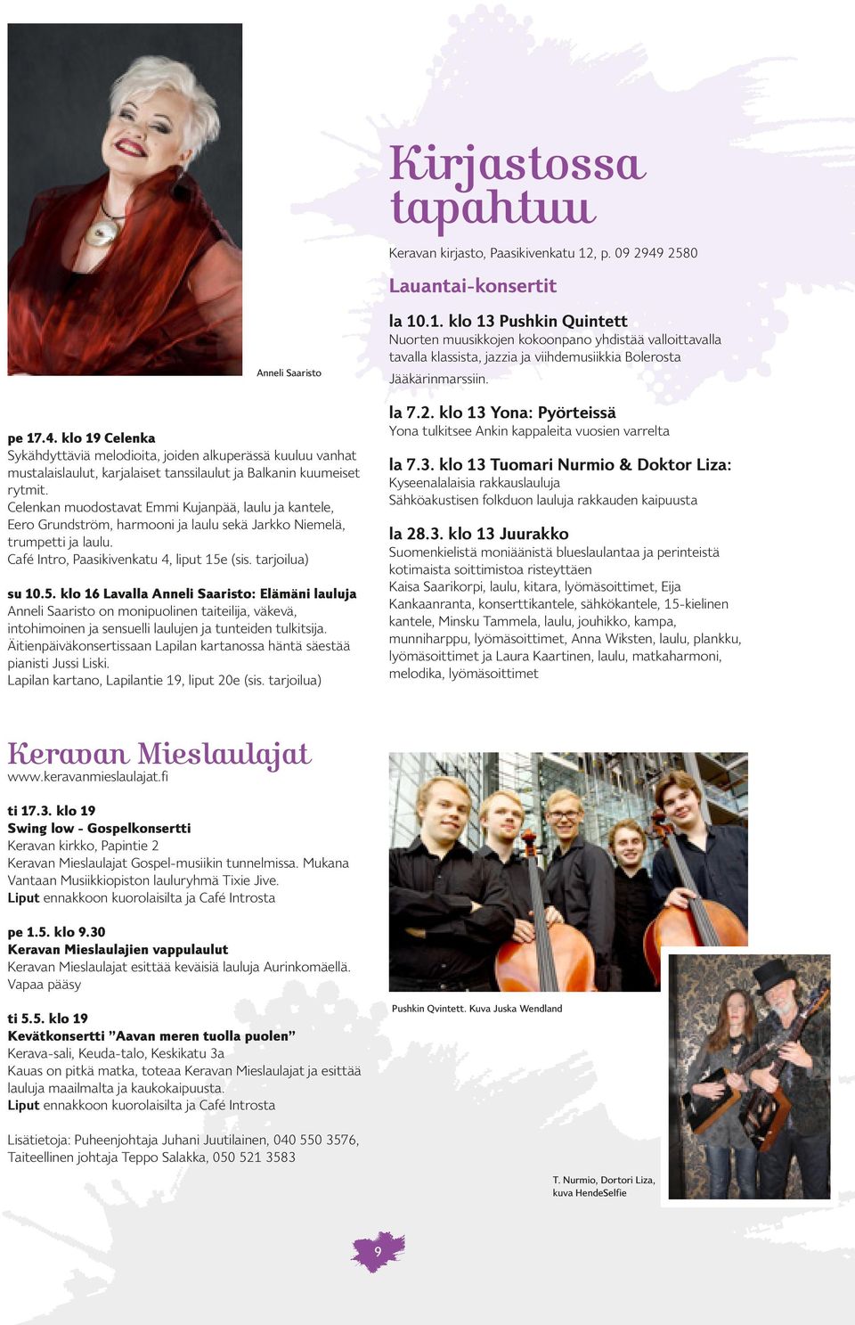 Celenkan muodostavat Emmi Kujanpää, laulu ja kantele, Eero Grundström, harmooni ja laulu sekä Jarkko Niemelä, trumpetti ja laulu. Café Intro, Paasikivenkatu 4, liput 15e