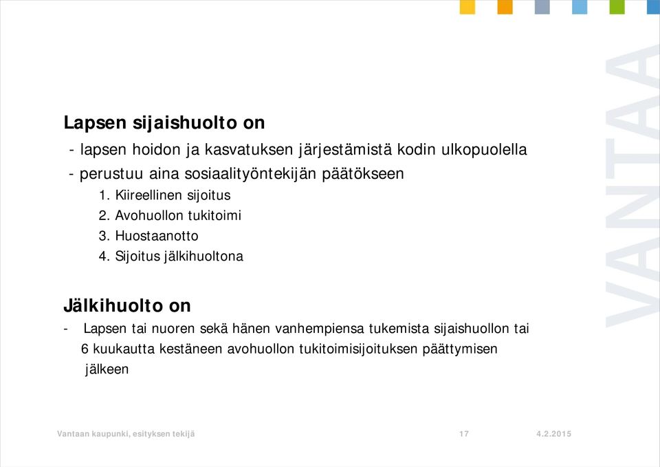 Sijoitus jälkihuoltona Jälkihuolto on - Lapsen tai nuoren sekä hänen vanhempiensa tukemista sijaishuollon