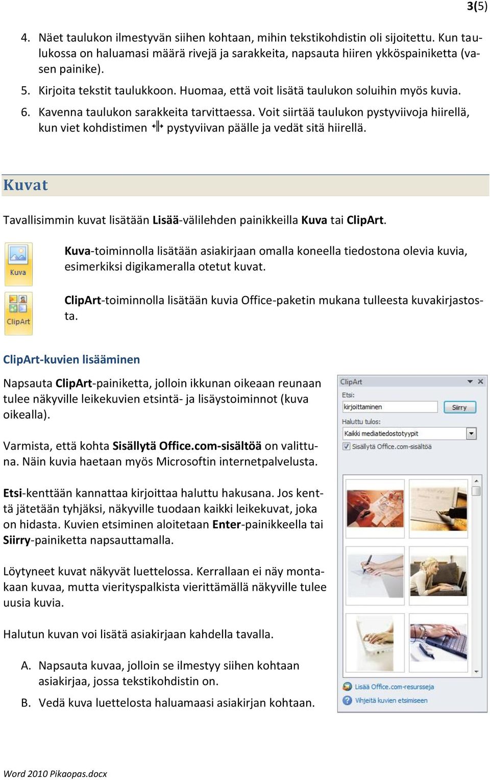 Voit siirtää taulukon pystyviivoja hiirellä, kun viet kohdistimen pystyviivan päälle ja vedät sitä hiirellä. 3(5) Kuvat Tavallisimmin kuvat lisätään Lisää-välilehden painikkeilla Kuva tai ClipArt.