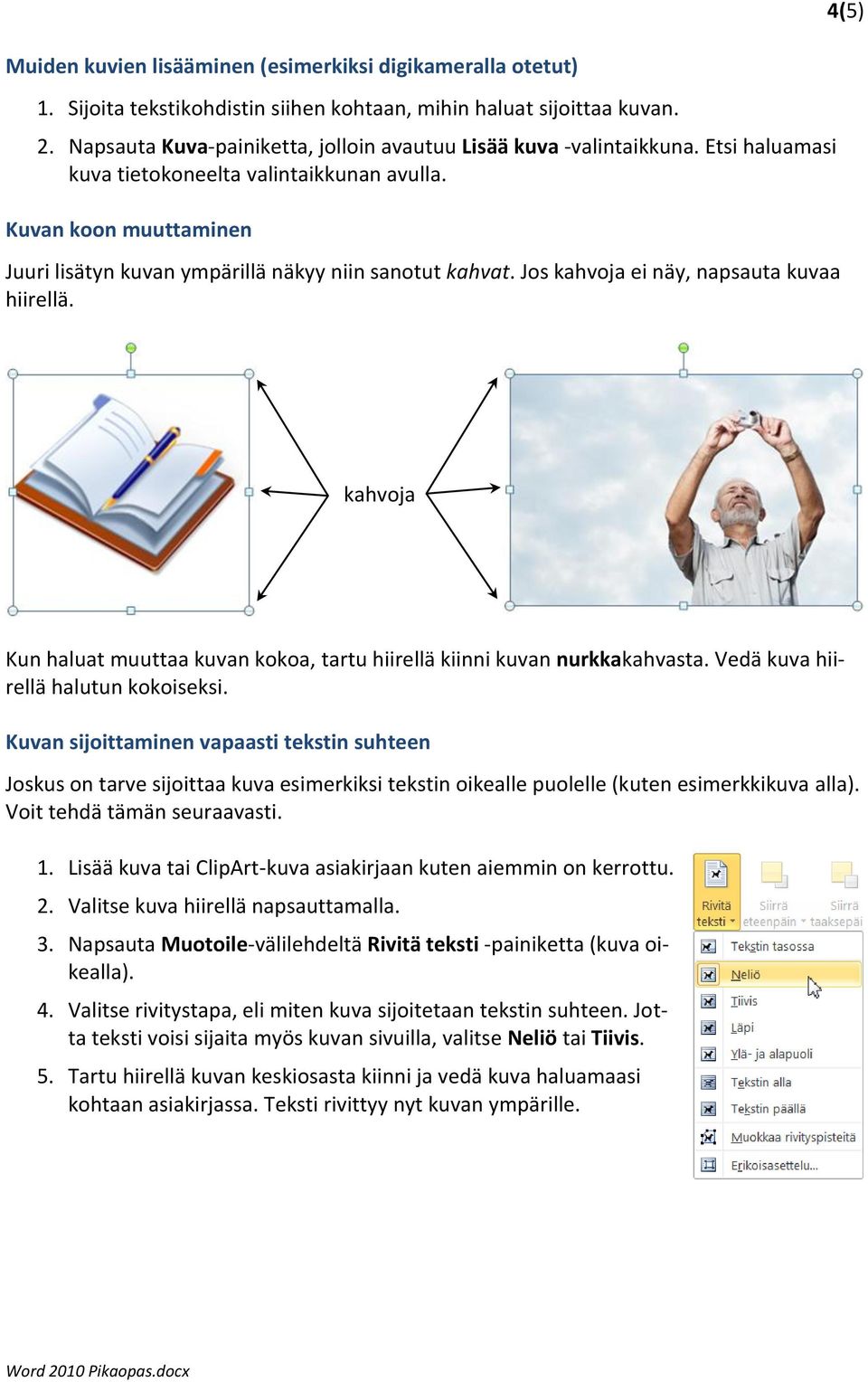Kuvan koon muuttaminen Juuri lisätyn kuvan ympärillä näkyy niin sanotut kahvat. Jos kahvoja ei näy, napsauta kuvaa hiirellä.