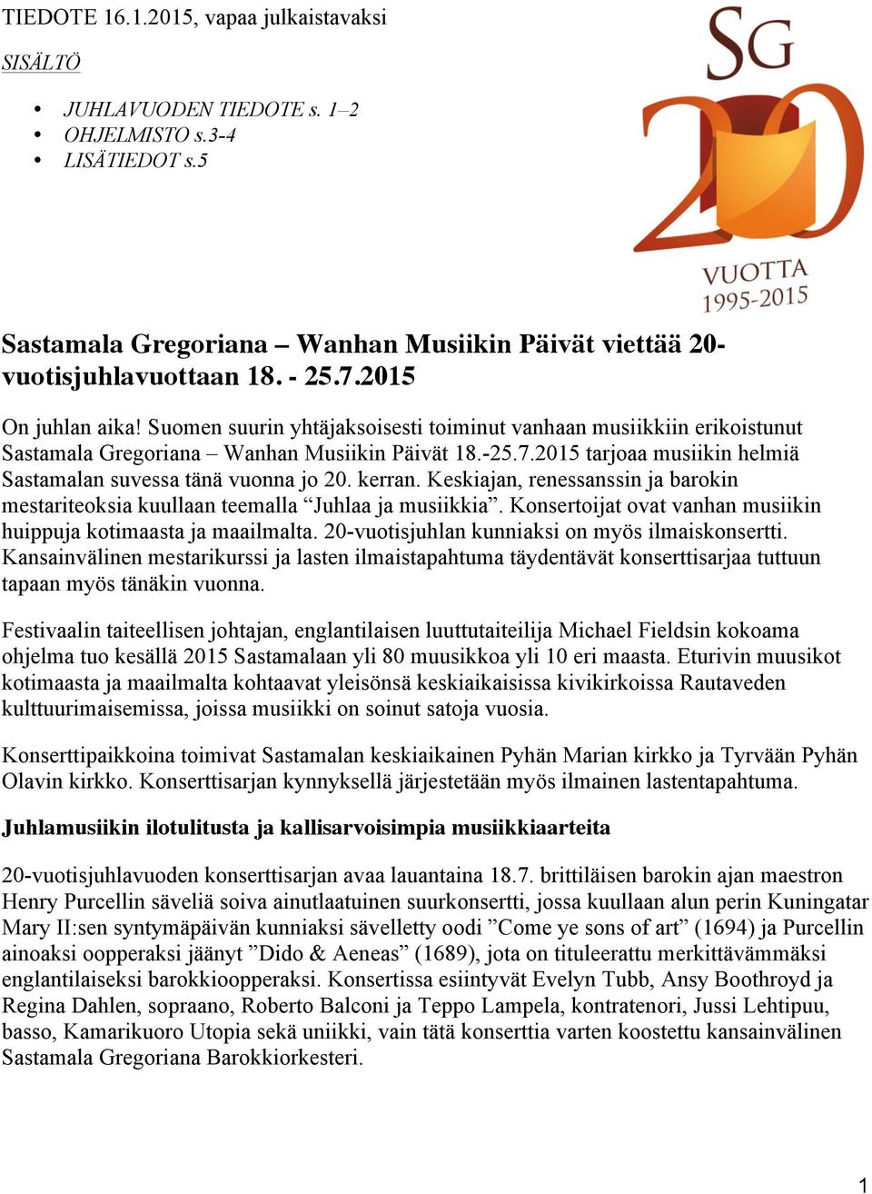 2015 tarjoaa musiikin helmiä Sastamalan suvessa tänä vuonna jo 20. kerran. Keskiajan, renessanssin ja barokin mestariteoksia kuullaan teemalla Juhlaa ja musiikkia.