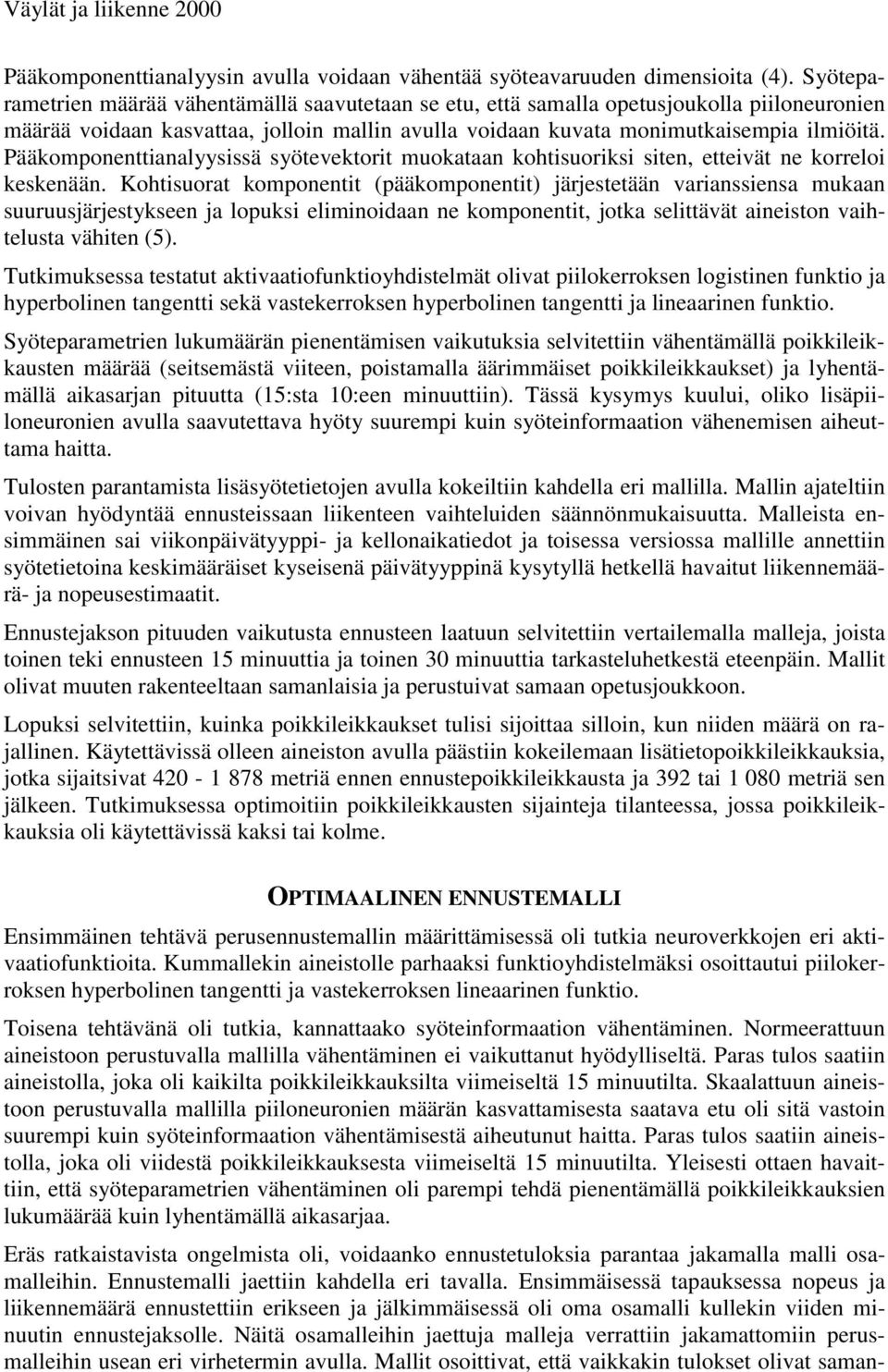 Pääkomponenttianalyysissä syötevektorit muokataan kohtisuoriksi siten, etteivät ne korreloi keskenään.