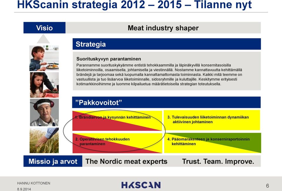 Kaikki mitä teemme on vastuullista ja tuo lisäarvoa liiketoiminnalle, sidosryhmille ja kuluttajille.