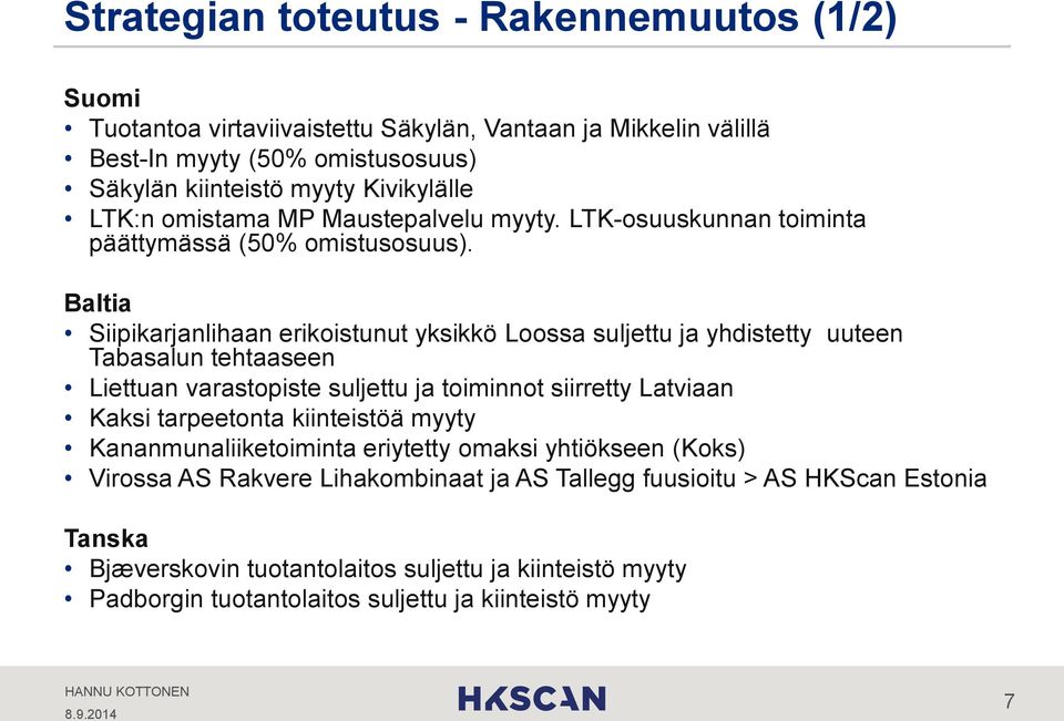 Baltia Siipikarjanlihaan erikoistunut yksikkö Loossa suljettu ja yhdistetty uuteen Tabasalun tehtaaseen Liettuan varastopiste suljettu ja toiminnot siirretty Latviaan Kaksi