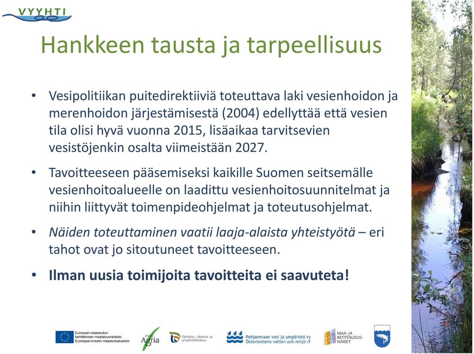 Tavoitteeseen pääsemiseksi kaikille Suomen seitsemälle vesienhoitoalueelle on laadittu vesienhoitosuunnitelmat ja niihin liittyvät