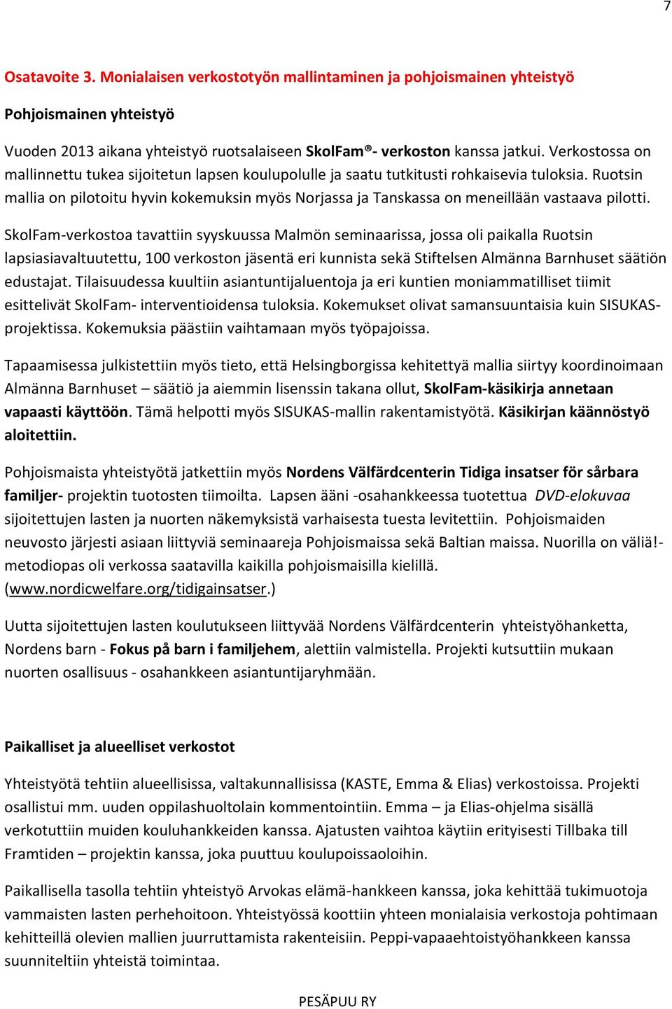 Ruotsin mallia on pilotoitu hyvin kokemuksin myös Norjassa ja Tanskassa on meneillään vastaava pilotti.