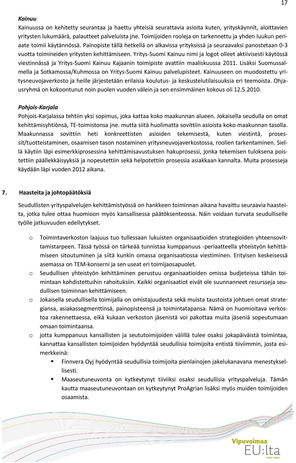 Painopiste tällä hetkellä on alkavissa yrityksissä ja seuraavaksi panostetaan 0 3 vuotta toimineiden yritysten kehittämiseen.