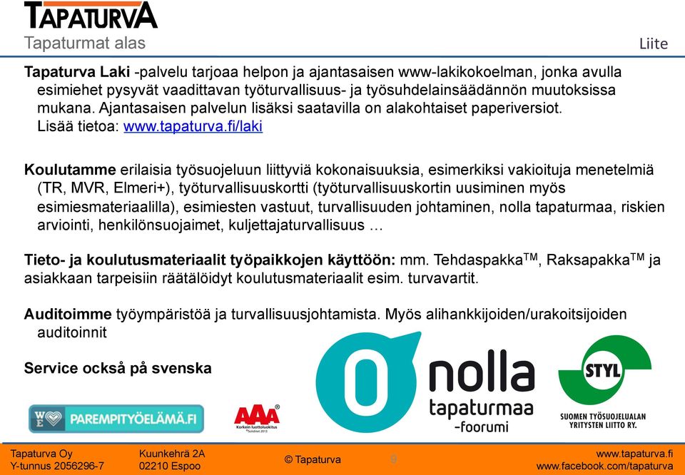 Lisää tietoa: /laki Liite Koulutamme erilaisia työsuojeluun liittyviä kokonaisuuksia, esimerkiksi vakioituja menetelmiä (TR, MVR, Elmeri+), työturvallisuuskortti (työturvallisuuskortin uusiminen myös